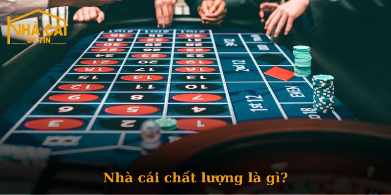 Nhà cái chất lượng, đáng tin cậy là gì?