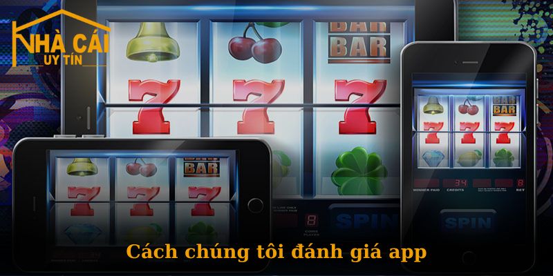 Cách Nhà Cái đánh giá app cá cược – khách quan & thực tế