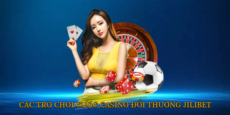Các Trò Chơi Cược Casino Đổi Thưởng JILIBET