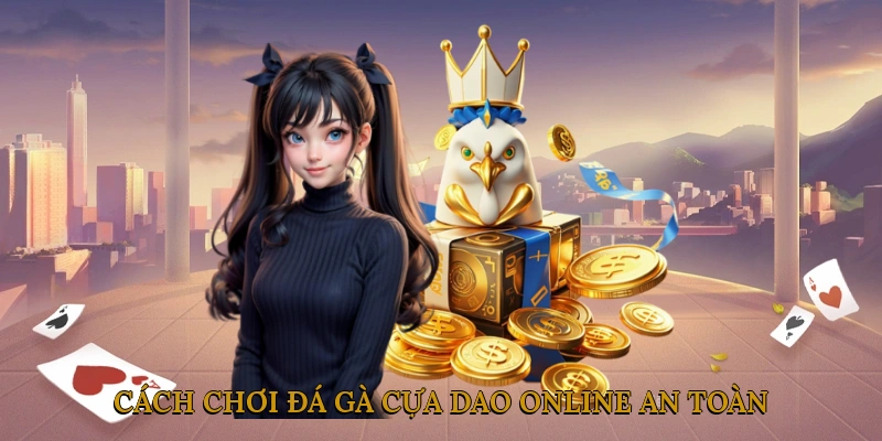 Cách chơi đá gà cựa dao online an toàn và hiệu quả
