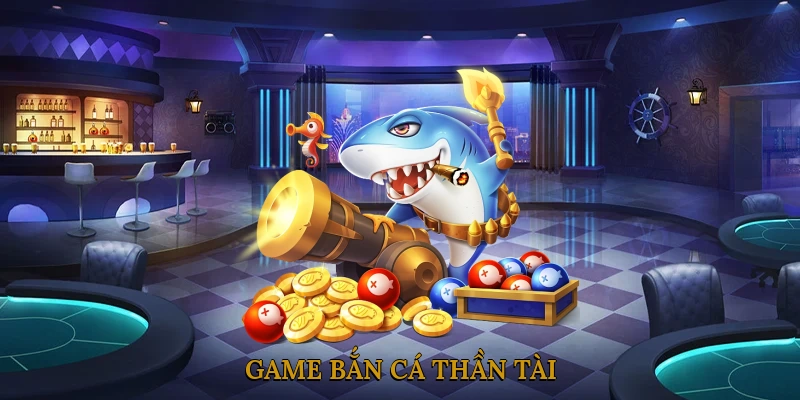 Game bắn cá thần tài