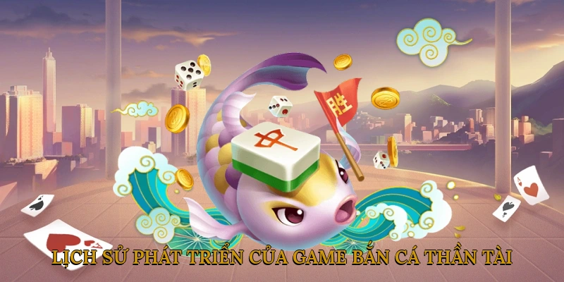 Lịch sử phát triển của game bắn cá thần tài