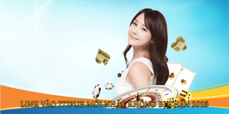 Link vào 777pub mới nhất không bị chặn 2025