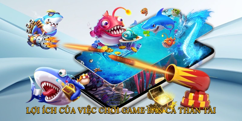 Lợi ích của việc chơi game bắn cá thần tài