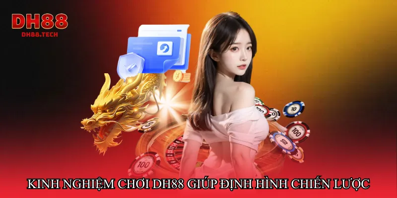 Kinh nghiệm chơi DH88 giúp định hình chiến lược
