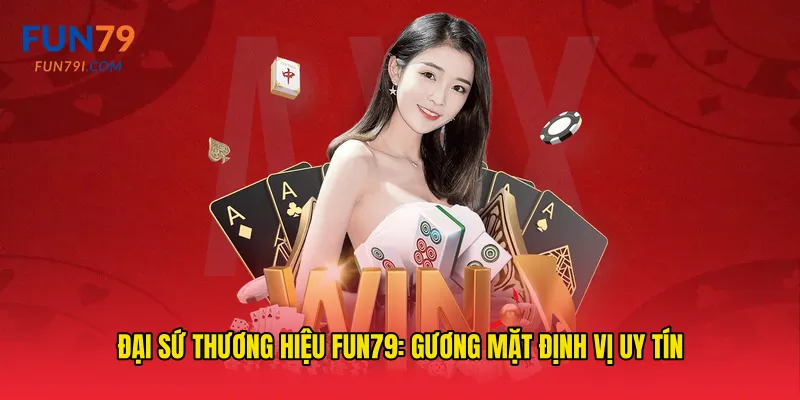 Đại sứ thương hiệu fun79: gương mặt định vị uy tín